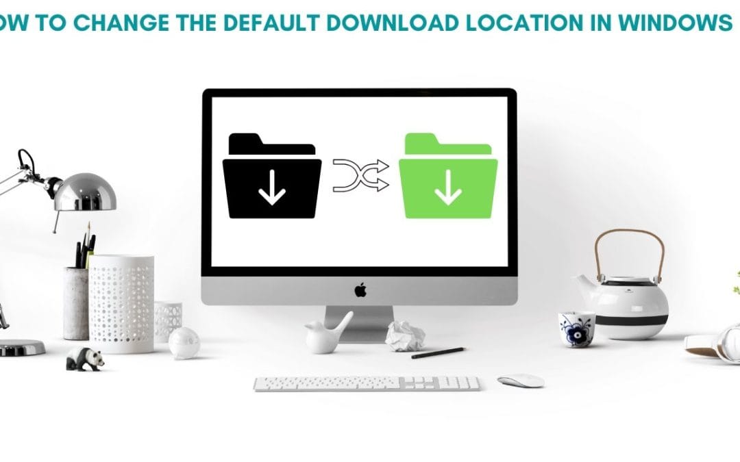 How to change the default download location in windows