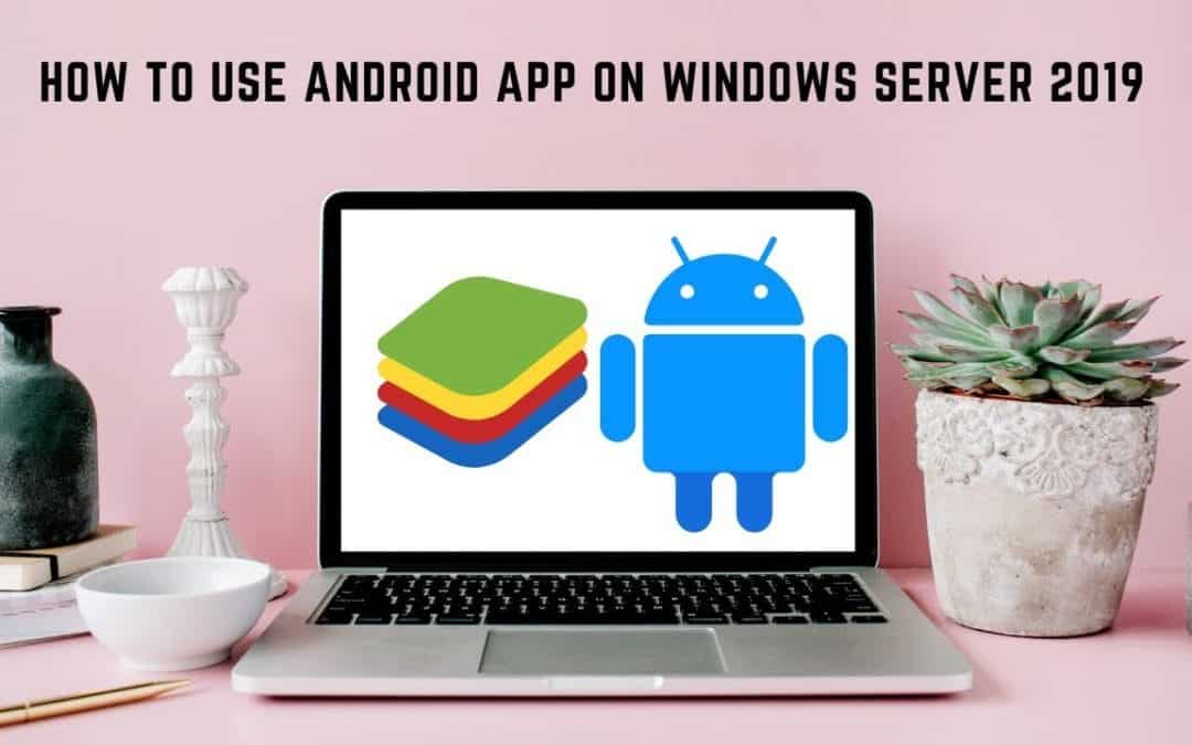 How to use android app on windows server 2019