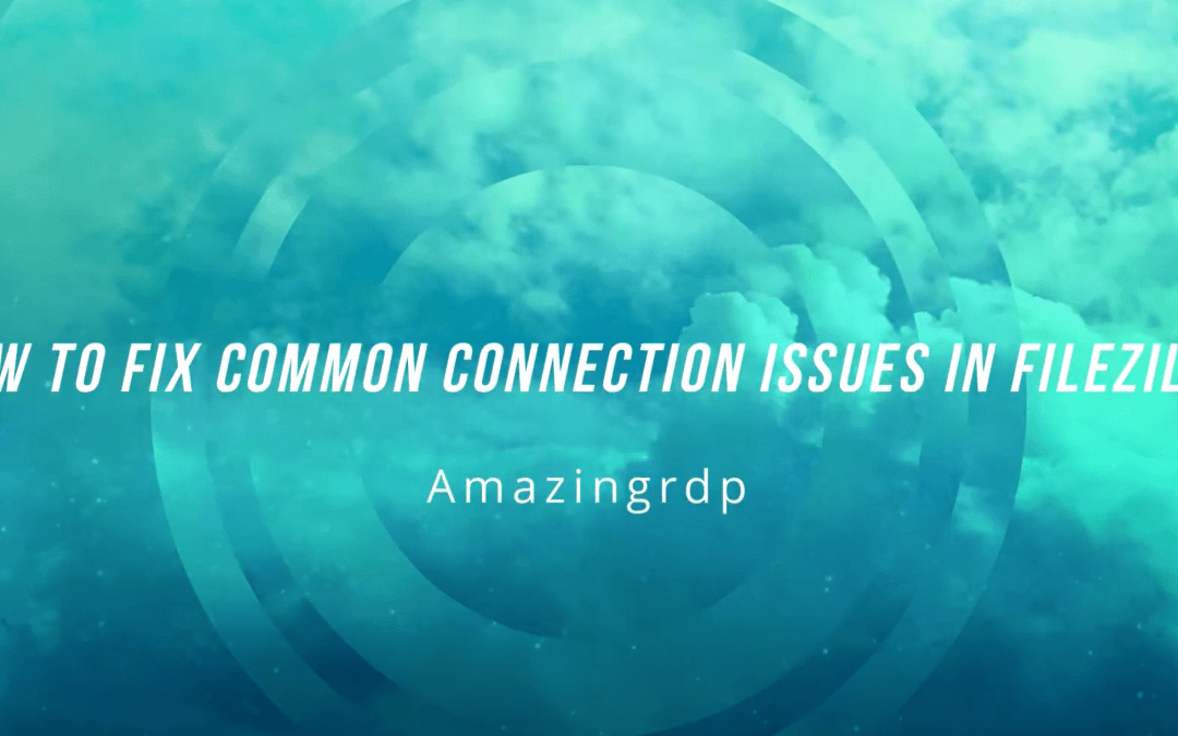 How to fix common connection issues in filezilla