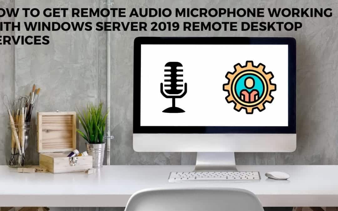 How to get remote audio microphone working with windows server 2019 remote desktop services