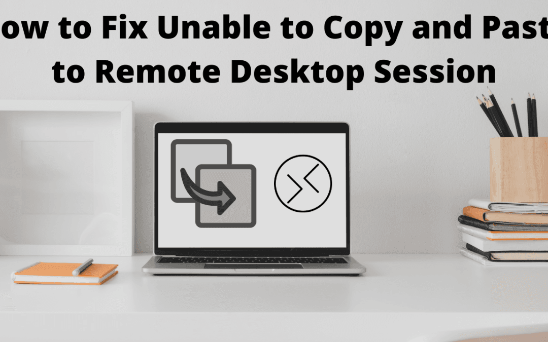 Fix Unable to Copy and Paste to Remote Desktop Session