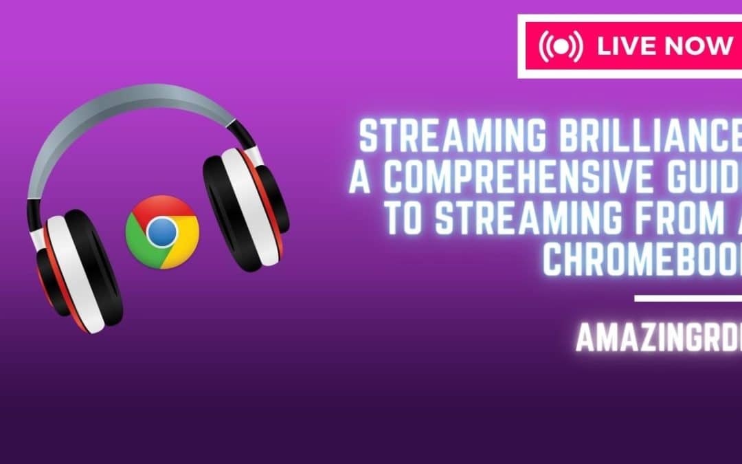 Streaming Brilliance A Comprehensive Guide to Streaming from a Chromebook