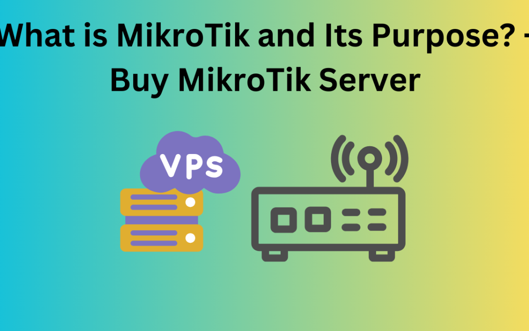 What is MikroTik and Its Purpose? - Buy MikroTik Server