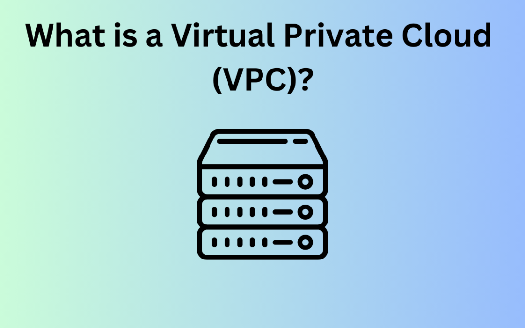 What is a Virtual Private Cloud (VPC)